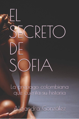 Libro: El Secreto De Sofia: La Prepago Colombiana Que Cuenta