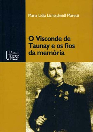 O Visconde de Taunay e os fios da memória, de Maretti, Maria Lidia Lichtscheidl. Fundação Editora da Unesp, capa mole em português, 2006