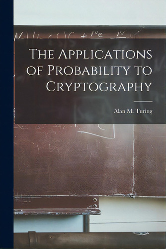 The Applications Of Probability To Cryptography, De Alan M Turing. Editorial Hassell Street Pr, Tapa Blanda En Inglés