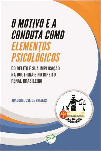 O motivo e a conduta como elementos psicológicos do delito e sua implicação na doutrina e no direito penal brasileiro, de Freitas, Joaquim José de. Editora CRV LTDA ME, capa mole em português, 2018