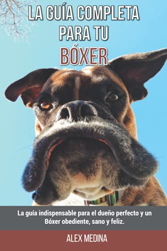 La Guia Completa Para Tu Boxer: La Guia Indispensable Para E