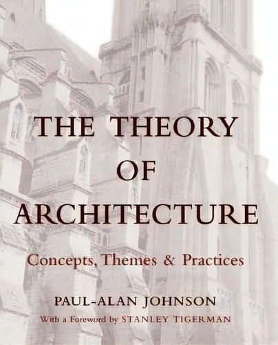 The Theory Of Architecture : Concepts Themes & Practices, De Paul-alan Johnson. Editorial John Wiley & Sons Inc, Tapa Blanda En Inglés