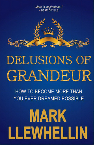 Delusions Of Grandeur: How To Become More Than You Ever Dreamed Possible, De Llewhellin, Mark. Editorial Lightning Source Inc, Tapa Blanda En Inglés