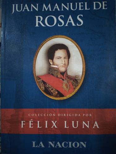 Juan Manuel De Rosas: Colección Félix Luna 