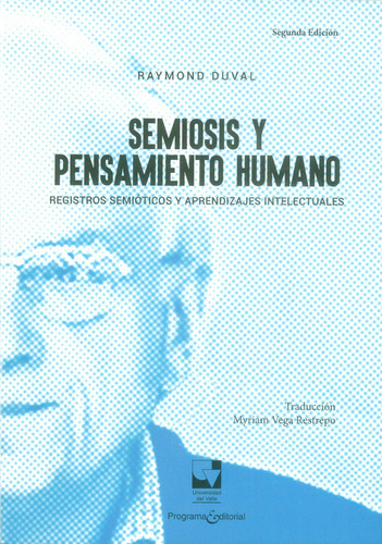 Semiosis y pensamiento humano: Registros semióticos y aprendizajes intelectuales, de Raymond Duval. Serie 9587655261, vol. 1. Editorial U. del Valle, tapa blanda, edición 2017 en español, 2017