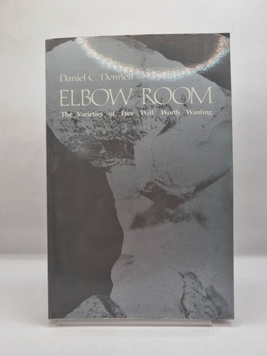 Elbow Room. The Carieties Of Free Will Worth Wanting.
