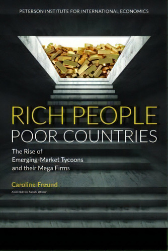 Rich People Poor Countries - The Rise Of Emerging-market Tycoons And Their Mega Firms, De Caroline Freund. Editorial The Peterson Institute For International Economics, Tapa Blanda En Inglés