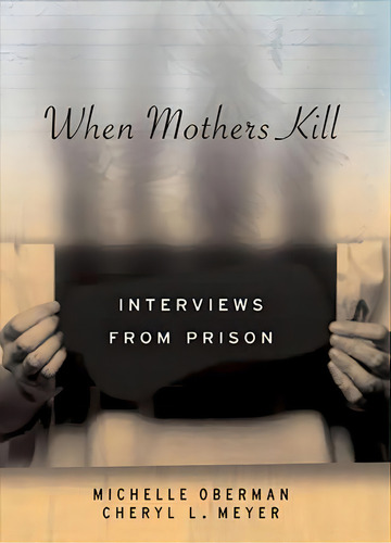 When Mothers Kill : Interviews From Prison, De Cheryl L. Meyer. Editorial New York University Press, Tapa Dura En Inglés