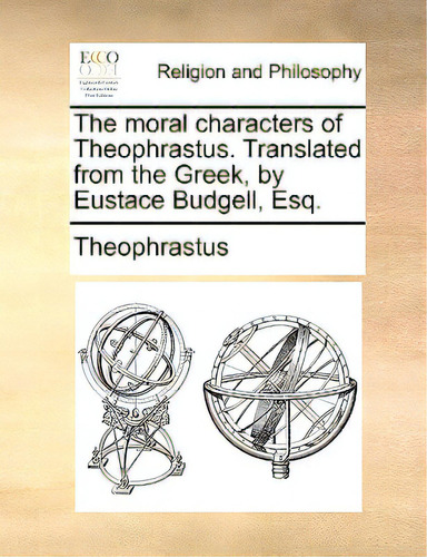 The Moral Characters Of Theophrastus. Translated From The Greek, By Eustace Budgell, Esq., De Theophrastus., Vol. 1. Editorial Gale Ecco Print Ed, Tapa Blanda En Inglés