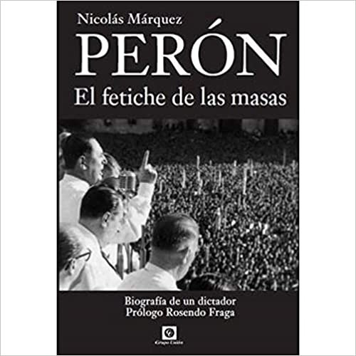 Perón El Fetiche De Las Masas - Nicolás Márquez