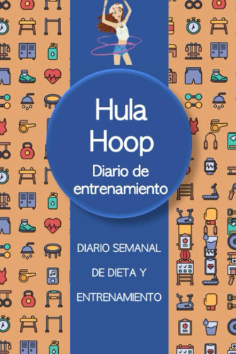 Libro: Diario De Entrenamiento Con Hula Hoop:: Diario Semana