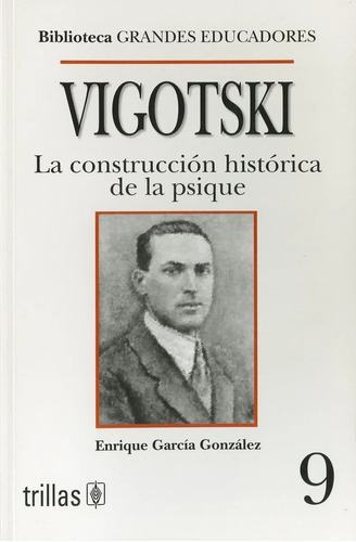 Vigotski: La Construcción Histórica De La Psique Biblioteca Grandes Educadores, De Garcia Gonzalez, Enrique., Vol. 1. Editorial Trillas, Tapa Blanda, Edición 1a En Español, 2000