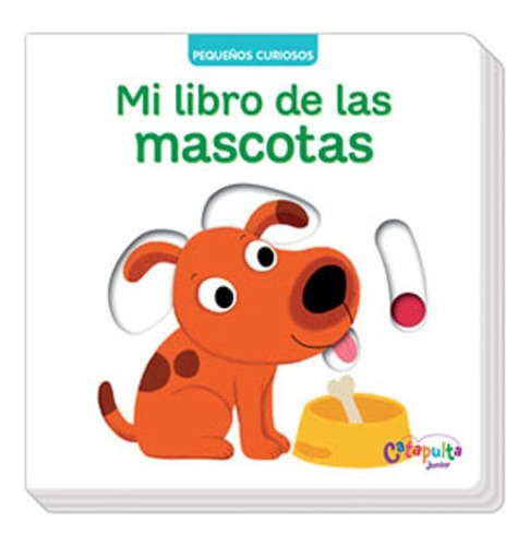 Pequeños Curiosos: Mi Libro De Las Mascotas - Catapulta