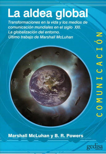 La aldea global: Transformaciones en la vida y los medios de comunicación mundiales en el siglo XXI, de McLuhan, Marshall. Serie Comunicación Editorial Gedisa en español, 2015