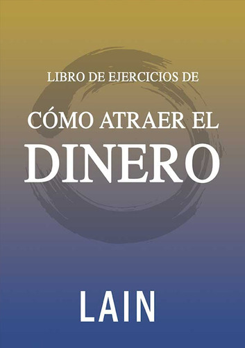 Libro de ejercicios - Cómo atraer el dinero, de Lain García Calvo. Editorial Oceano en español, 2019