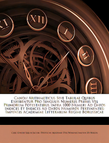 Canon Arithmeticus Sive Tabulae Quibus Exhibentur Pro Singulis Numeris Primis Vel Primorum Potest..., De Jacobi, Carl Gustav Jakob. Editorial Nabu Pr, Tapa Blanda En Inglés