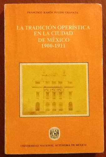 La Tradición Operística En México 1900-1911 Francisco Pulido (Usado)