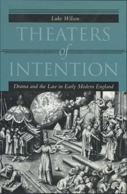 Theaters Of Intention : Drama And The Law In Early Modern...