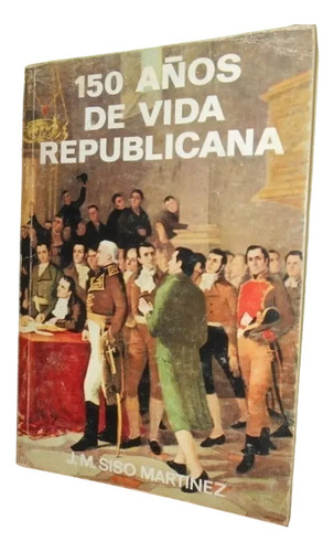 Libro, 150 Años De Vida Republicana De J.m Siso Martinez