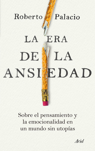 La Era De La Ansiedad: La Era De La Ansiedad, De Roberto Palacio. Editorial Ariel, Tapa Blanda, Edición 1 En Español, 2023