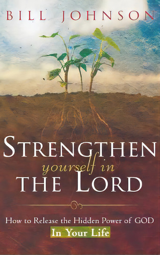 Strengthen Yourself In The Lord: How To Release The Hidden Power Of God In Your Life, De Johnson, Bill. Editorial Destiny Image Inc, Tapa Dura En Inglés