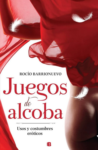 Juegos De La Alcoba: Usos Y Costumbres Eróticos, De Rocío Barrionuevo. Editorial Ediciones B, Tapa Blanda En Español