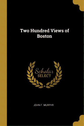 Two Hundred Views Of Boston, De Murphy, John F.. Editorial Wentworth Pr, Tapa Blanda En Inglés