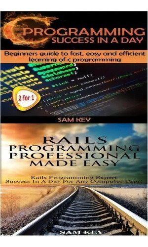 C Programming Success In A Day & Rails Programming Professional Made Easy, De Sam Key. Editorial Createspace Independent Publishing Platform, Tapa Blanda En Inglés