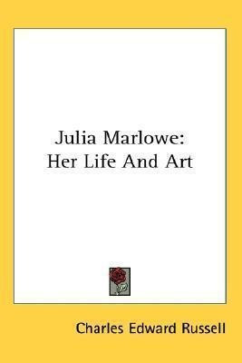 Julia Marlowe : Her Life And Art - Charles Edward Russell