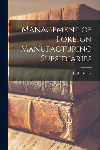 Management Of Foreign Manufacturing Subsidiaries, De Barlow, E. R. (edward Robert). Editorial Hassell Street Pr, Tapa Blanda En Inglés