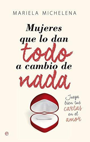 Mujeres Que Lo Dan Todo A Cambio De Nada, De Michelena Paggioli, Mariela. Editorial La Esfera De Los Libros, S.l., Tapa Blanda En Español