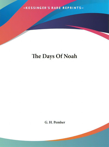 The Days Of Noah, De Pember, G. H.., Vol. 1. Editorial Kessinger Pub Llc, Tapa Dura En Inglés