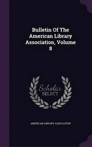 Bulletin Of The American Library Association, Volume 8, De American Library Association. Editorial Palala Press, Tapa Dura En Inglés