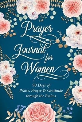 Prayer Journal For Women : 90 Days Of Praise, Prayer & Gr...