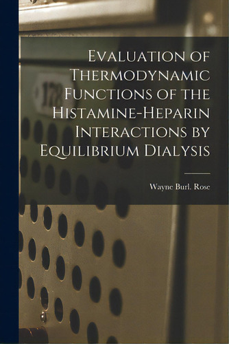Evaluation Of Thermodynamic Functions Of The Histamine-heparin Interactions By Equilibrium Dialysis, De Rose, Wayne Burl. Editorial Hassell Street Pr, Tapa Blanda En Inglés