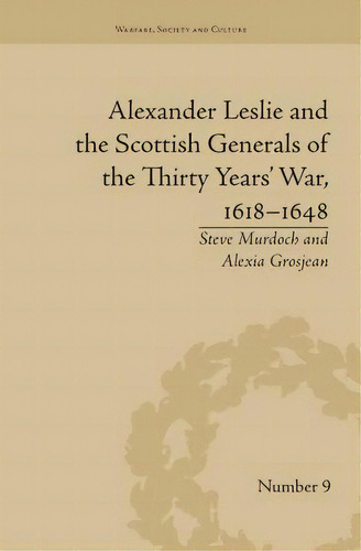 Alexander Leslie And The Scottish Generals Of The Thirty Years' War, 1618-1648, De Grosjean, Alexia. Editorial Routledge, Tapa Blanda En Inglés