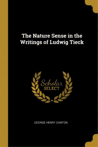 The Nature Sense In The Writings Of Ludwig Tieck, De Danton, George Henry. Editorial Wentworth Pr, Tapa Blanda En Inglés