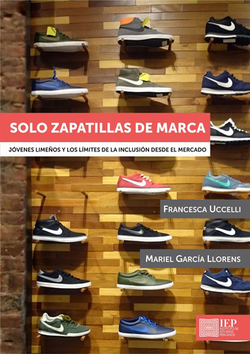 Solo zapatillas de marca, de Francesca Uccelli y Mariel García Llorens. Editorial Instituto de Estudios Peruanos (IEP), tapa blanda en español, 2016