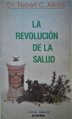 La Revolucion De La Salud - Dr Robert C. Atkins - Grijalbo