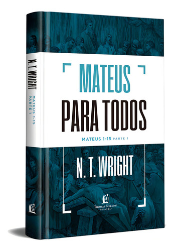 Mateus para todos: Mateus 1-15 - Parte 1, de N.T. Wright. Editorial Thomas Nelson Brasil, capa dura em português, 2021