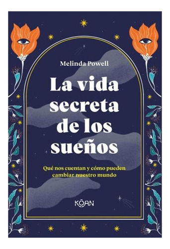 La Vida Secreta De Los Sueños: Qué Nos Cuentan Y Cómo Puede