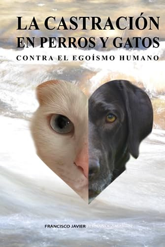 La Castración En Perros Y Gatos. Contra El Egoísmo Humano.