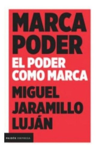 Marca Poder: El Poder De La Marca, De Miguel Jaramillo Lujan. Editorial Grupo Planeta, Tapa Blanda, Edición 2019 En Español