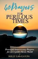 40 Prayers For Perilous Times : Powerful Intercessory Pra...