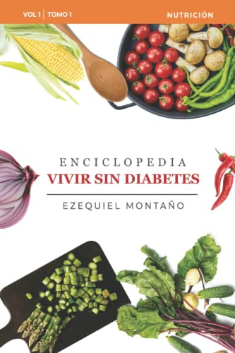 Enciclopedia Vivir Sin Diabetes Vol I: Tomo 1: Nutricion -en