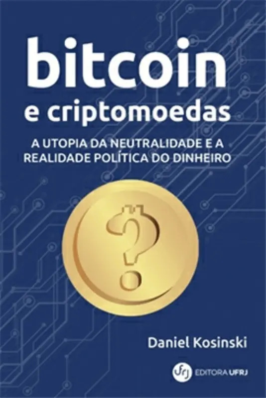 Bitcoin E Criptomoedas: A Utopia Da Neutralidade E A Realidade Política Do Dinheiro, De Kosinski, Daniel., Vol. 1. Editorial Ufrj - Universidade Federal Do Rio De Janeiro, Tapa Mole En Português