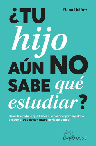 Tu Hijo Aun No Sabe Que Estudiar, De Ibañez, Elena. Editorial Larousse, Tapa Blanda En Español