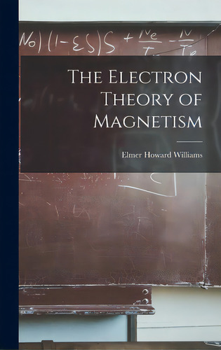 The Electron Theory Of Magnetism, De Williams, Elmer Howard 1878-. Editorial Legare Street Pr, Tapa Dura En Inglés