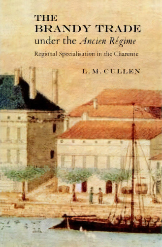 The Brandy Trade Under The Ancien Regime, De Louis M. Cullen. Editorial Cambridge University Press, Tapa Blanda En Inglés