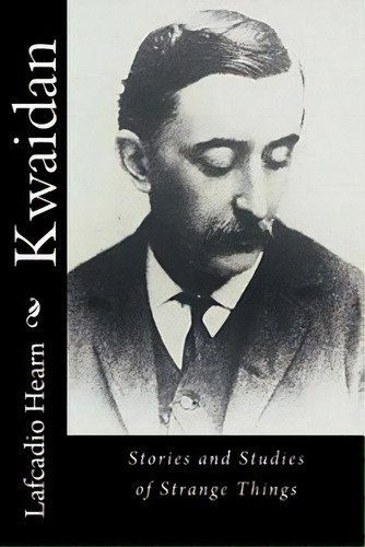 Kwaidan: Stories And Studies Of Strange Things, De Hearn, Lafcadio. Editorial Createspace, Tapa Blanda En Inglés